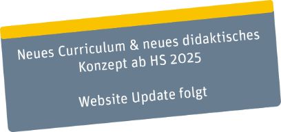 neues curriculum & neues didaktisches Konzept ab HS2025. Website Update folgt. 